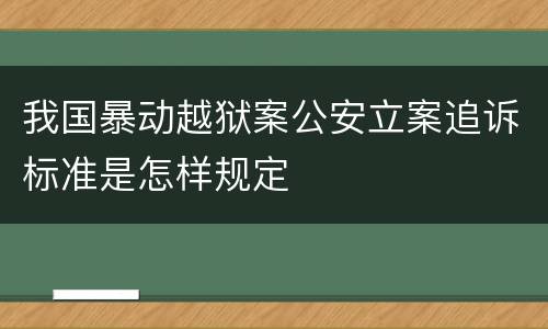 我国暴动越狱案公安立案追诉标准是怎样规定