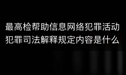 最高检帮助信息网络犯罪活动犯罪司法解释规定内容是什么
