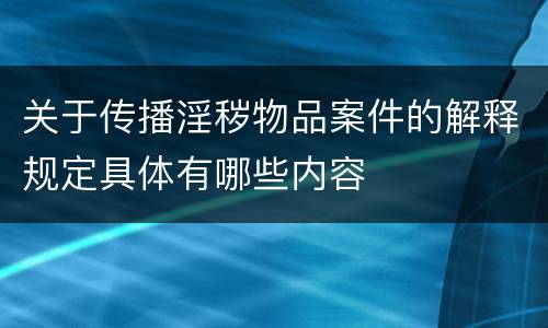 关于传播淫秽物品案件的解释规定具体有哪些内容