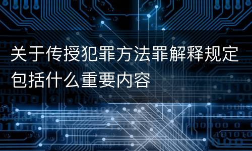 关于传授犯罪方法罪解释规定包括什么重要内容