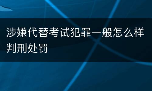 涉嫌代替考试犯罪一般怎么样判刑处罚