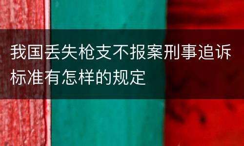 我国丢失枪支不报案刑事追诉标准有怎样的规定