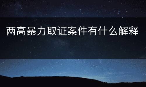 两高暴力取证案件有什么解释