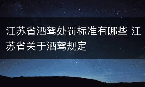 江苏省酒驾处罚标准有哪些 江苏省关于酒驾规定
