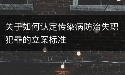 关于如何认定传染病防治失职犯罪的立案标准