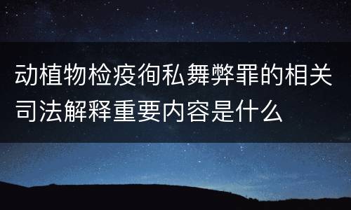 动植物检疫徇私舞弊罪的相关司法解释重要内容是什么