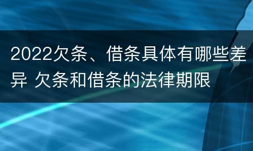 2022欠条、借条具体有哪些差异 欠条和借条的法律期限