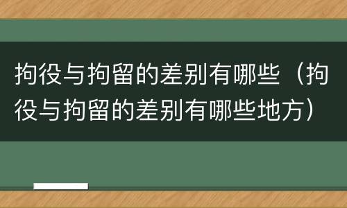 拘役与拘留的差别有哪些（拘役与拘留的差别有哪些地方）