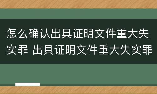怎么确认出具证明文件重大失实罪 出具证明文件重大失实罪认定标准