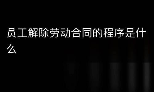 员工解除劳动合同的程序是什么