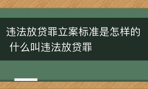 违法放贷罪立案标准是怎样的 什么叫违法放贷罪