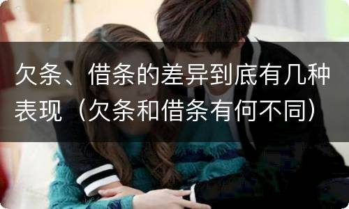 欠条、借条的差异到底有几种表现（欠条和借条有何不同）