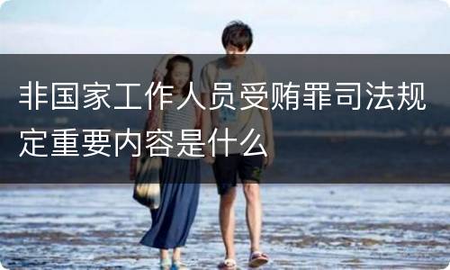非国家工作人员受贿罪司法规定重要内容是什么