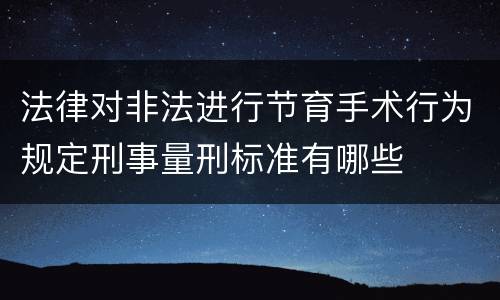 法律对非法进行节育手术行为规定刑事量刑标准有哪些