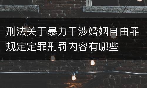 刑法关于暴力干涉婚姻自由罪规定定罪刑罚内容有哪些