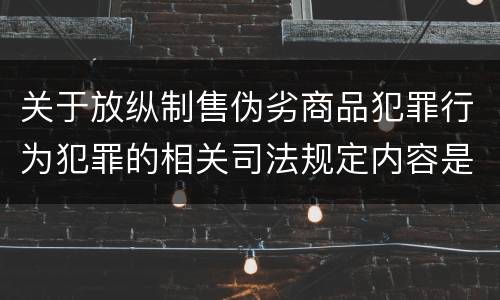 关于放纵制售伪劣商品犯罪行为犯罪的相关司法规定内容是什么
