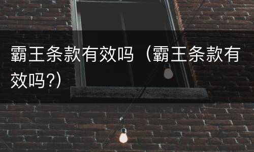 霸王条款有效吗（霸王条款有效吗?）