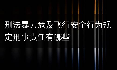 刑法暴力危及飞行安全行为规定刑事责任有哪些
