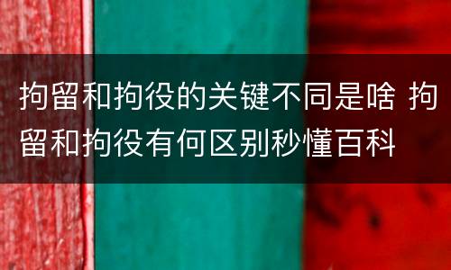 拘留和拘役的关键不同是啥 拘留和拘役有何区别秒懂百科