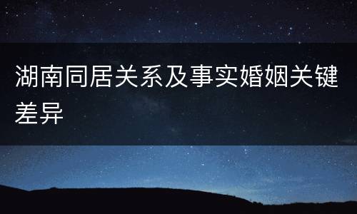 湖南同居关系及事实婚姻关键差异