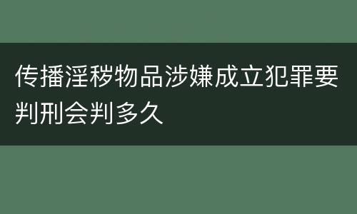 传播淫秽物品涉嫌成立犯罪要判刑会判多久