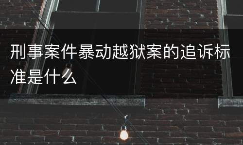 刑事案件暴动越狱案的追诉标准是什么