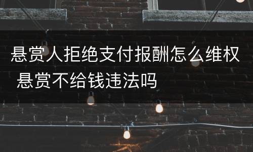 悬赏人拒绝支付报酬怎么维权 悬赏不给钱违法吗