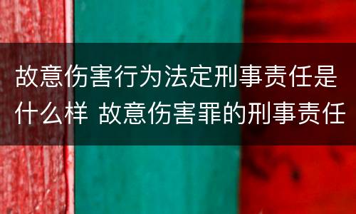 故意伤害行为法定刑事责任是什么样 故意伤害罪的刑事责任是什么
