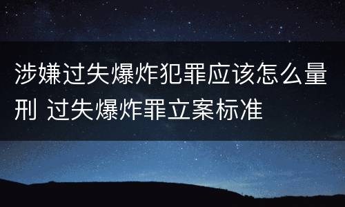 涉嫌过失爆炸犯罪应该怎么量刑 过失爆炸罪立案标准