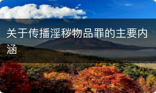 关于传播淫秽物品罪的主要内涵