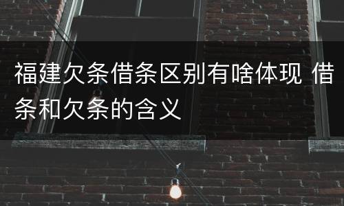 福建欠条借条区别有啥体现 借条和欠条的含义