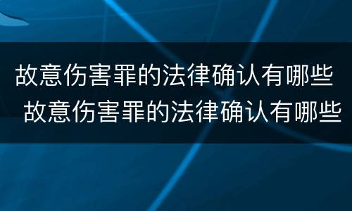 故意伤害罪的法律确认有哪些 故意伤害罪的法律确认有哪些条款