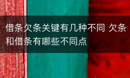 借条欠条关键有几种不同 欠条和借条有哪些不同点