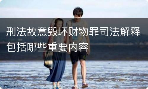 刑法故意毁坏财物罪司法解释包括哪些重要内容