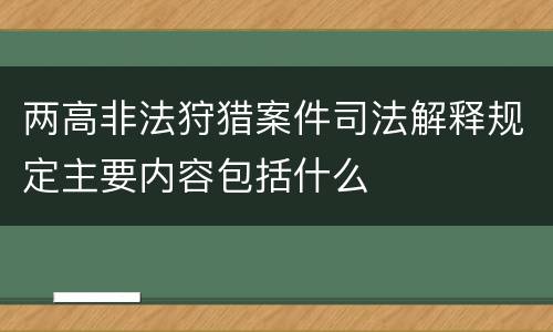 两高非法狩猎案件司法解释规定主要内容包括什么