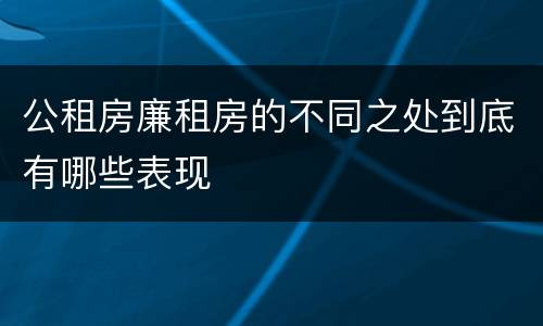 公租房廉租房的不同之处到底有哪些表现