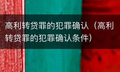 高利转贷罪的犯罪确认（高利转贷罪的犯罪确认条件）
