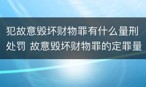 犯故意毁坏财物罪有什么量刑处罚 故意毁坏财物罪的定罪量刑