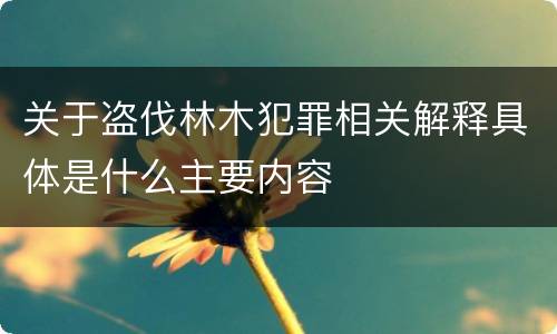 关于盗伐林木犯罪相关解释具体是什么主要内容