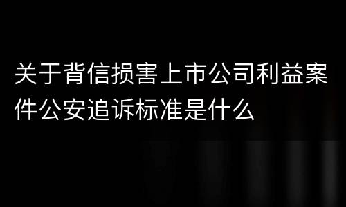 关于背信损害上市公司利益案件公安追诉标准是什么