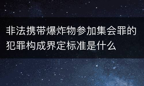 非法携带爆炸物参加集会罪的犯罪构成界定标准是什么