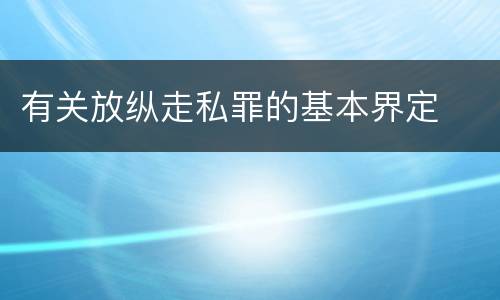 有关放纵走私罪的基本界定