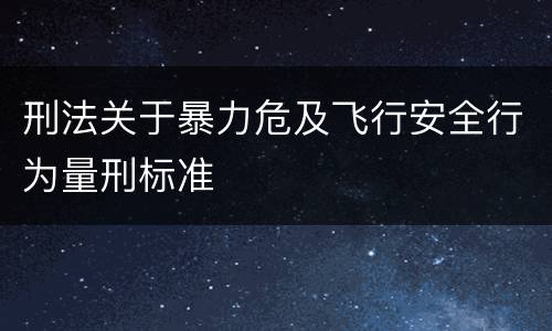 刑法关于暴力危及飞行安全行为量刑标准