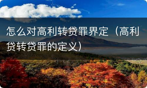 怎么对高利转贷罪界定（高利贷转贷罪的定义）