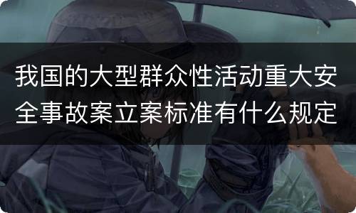 我国的大型群众性活动重大安全事故案立案标准有什么规定