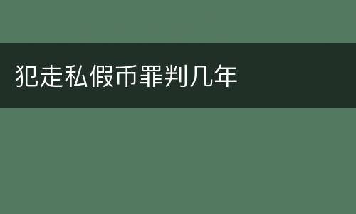 犯走私假币罪判几年