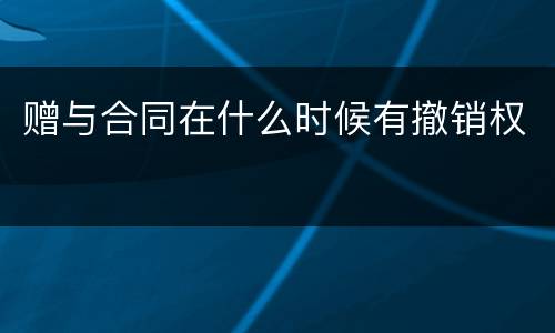 赠与合同在什么时候有撤销权