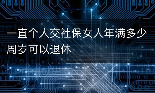 一直个人交社保女人年满多少周岁可以退休