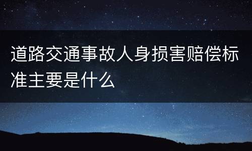 道路交通事故人身损害赔偿标准主要是什么