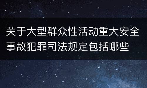 关于大型群众性活动重大安全事故犯罪司法规定包括哪些